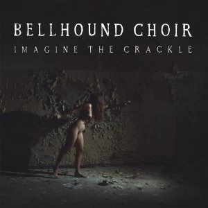 Image of Bellhound Choir - Imagine The Crackle Vinyl