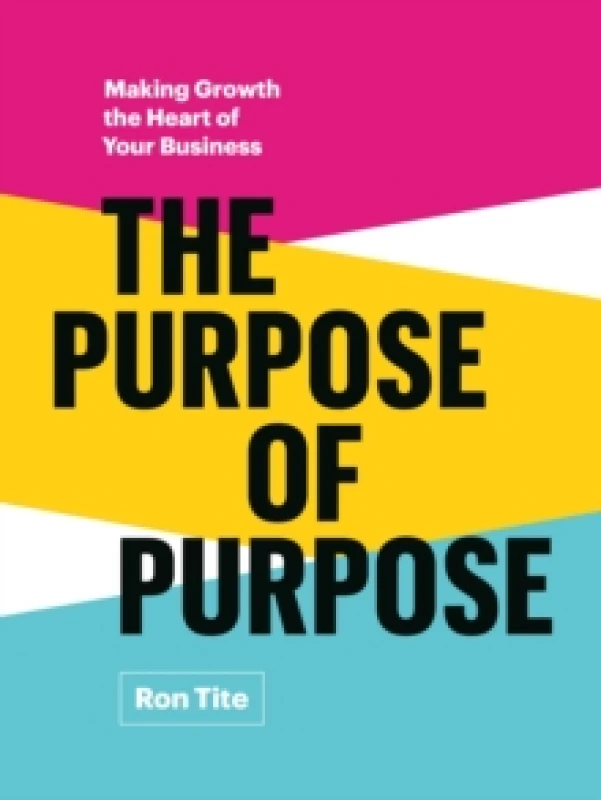 Image of The Purpose of Purpose : Making Growth the Heart of Your Business Hardback