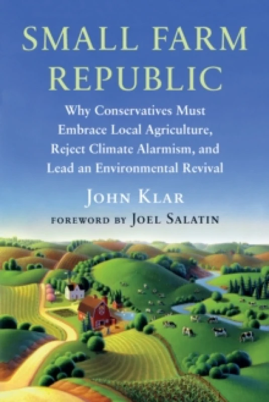 Image of Small Farm Republic : Why Conservatives Must Embrace Local Agriculture, Reject Climate Alarmism, and Lead an Environmental Revival Paperback / softbac