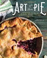 Image of art of the pie a practical guide to homemade crusts fillings and life