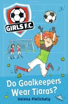Image of Girls FC 1: Do Goalkeepers Wear Tiaras?