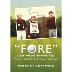 Image of Fore: Open Minded Birkdale Boys : The Story of Alfie Fyles and His Caddy Colleagues