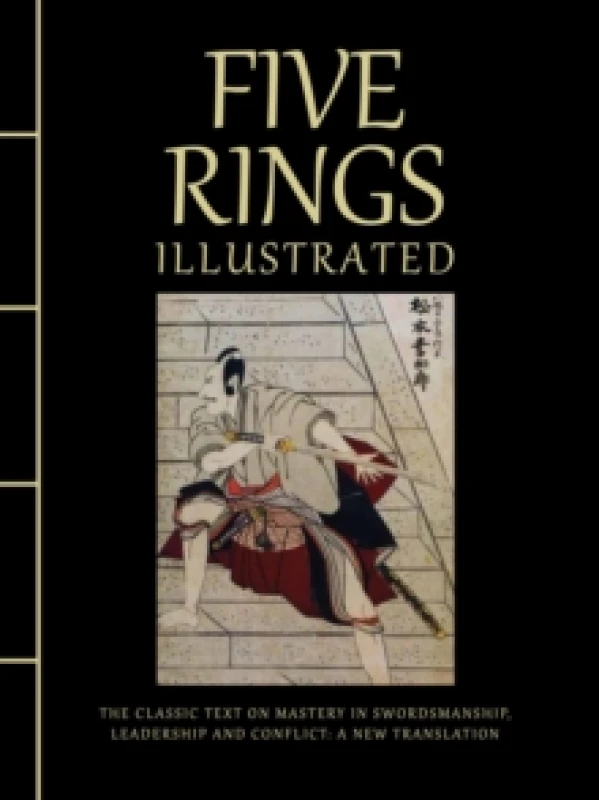 Image of Five Rings Illustrated : The Classic Text on Mastery in Swordsmanship, Leadership and Conflict: A New Translation Hardback