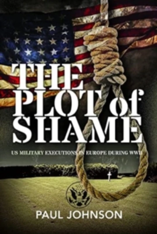 Image of The Plot of Shame : US Military Executions in Europe During WWII Hardback