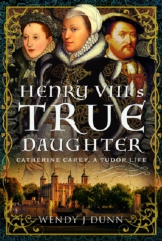 Image of Henry VIIIs True Daughter : Catherine Carey, A Tudor Life Hardback