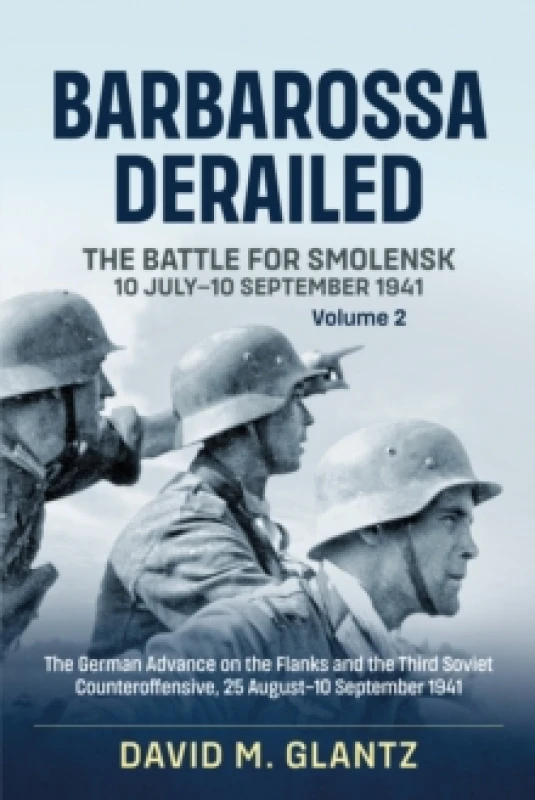 Image of Barbarossa Derailed: The Battle for Smolensk 10 July-10 September 1941 : Volume 2 - The German Offensives on the Flanks and the Third Soviet Counterof