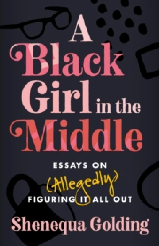 Image of A Black Girl in the Middle : Essays on (Allegedly) Figuring It All Out Hardback
