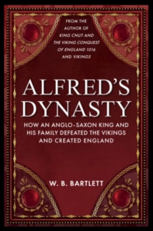 Image of Alfred's Dynasty : How an Anglo-Saxon King and his Family Defeated the Vikings and Created England Hardback