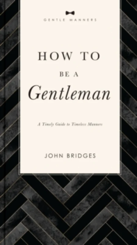 Image of How to Be a Gentleman Revised and Expanded : A Timely Guide to Timeless Manners (A Guide to Etiquette and Skills for a Successful Life) A Perfect Gi