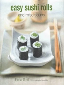 Image of Easy Sushi Rolls and Miso Soups by Fiona Smith and Diana Miller Hardback