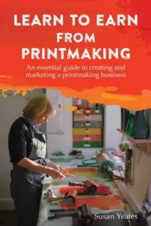 Image of Learn to Earn from Printmaking: An essential guide to creating and marketing a printmaking business