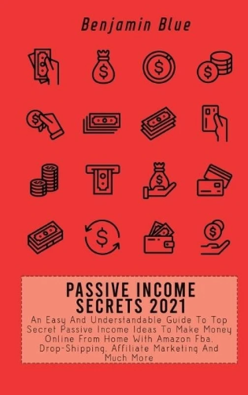 Image of Passive Income Secrets 2021 : An Easy And Understandable Guide To Top Secret Passive Income Ideas To Make Money Online From Home With Amazon Fba, Drop