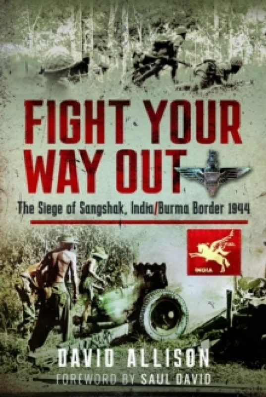 Image of Fight Your Way Out : The Siege of Sangshak, India/Burma Border, 1944 Hardback