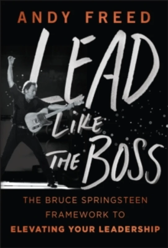 Image of Lead Like The Boss : The Bruce Springsteen Framework to Elevating Your Leadership Hardback