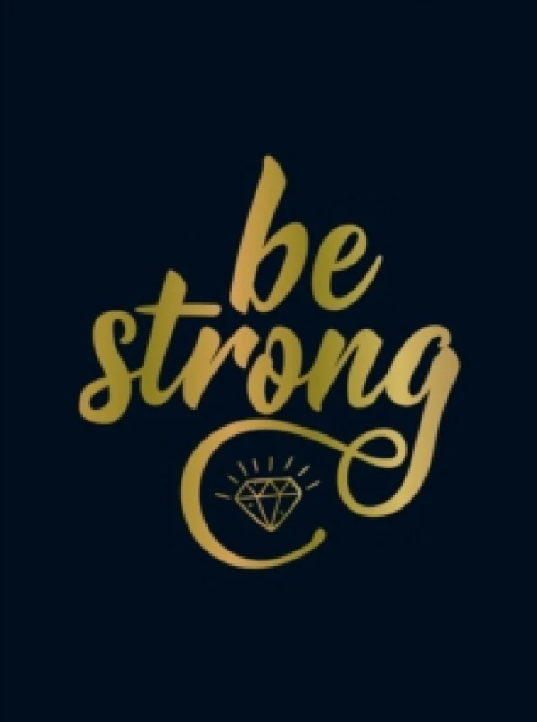 Image of Be Strong : Positive Quotes and Uplifting Statements to Boost Your Mood Hardback
