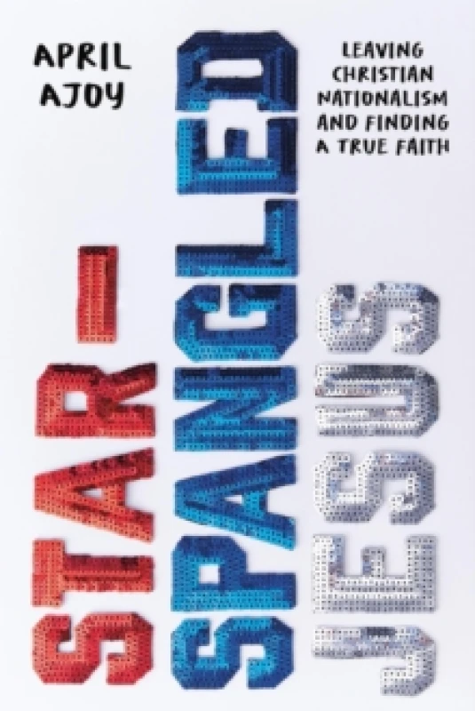 Image of Star-Spangled Jesus : Leaving Christian Nationalism and Finding A True Faith Hardback