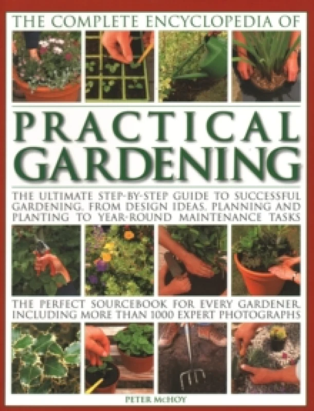 Image of Practical Gardening, The Complete Encyclopedia of : The ultimate step-by-step guide to successful gardening, from design ideas, planning and planting