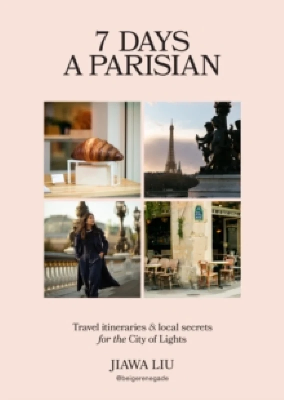 Image of 7 Days a Parisian : Travel itineraries and local secrets for the City of Lights Hardback
