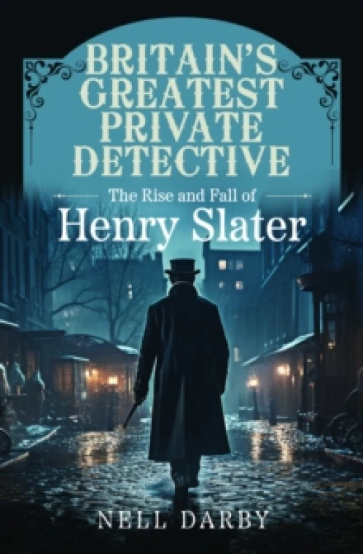 Image of Britain's Greatest Private Detective : The Rise and Fall of Henry Slater Paperback / softback
