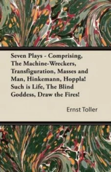 Image of Seven Plays - Comprising the Machine-Wreckers Transfiguration Masses and by Ernst Toller Paperback