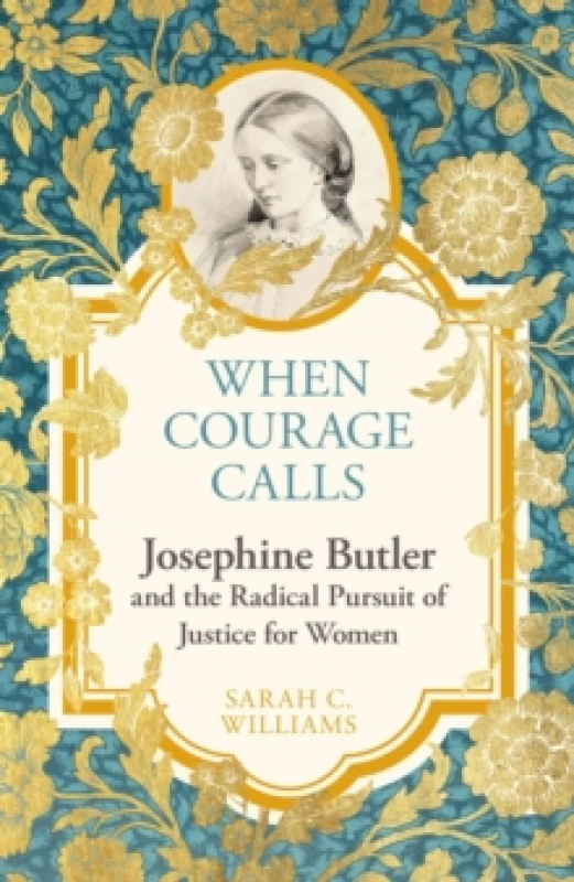 Image of When Courage Calls: Josephine Butler and the Radical Pursuit of Justice For Her Hardback