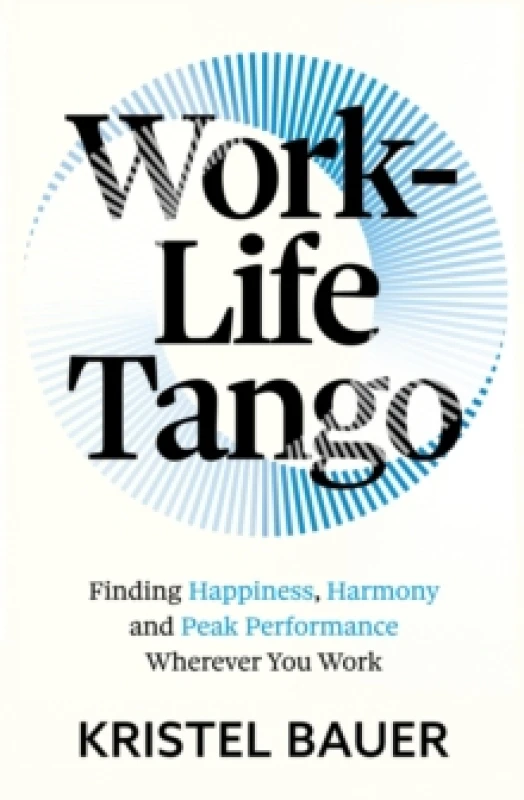 Image of Work-Life Tango : Finding Happiness, Harmony and Peak Performance Wherever You Work Paperback / softback