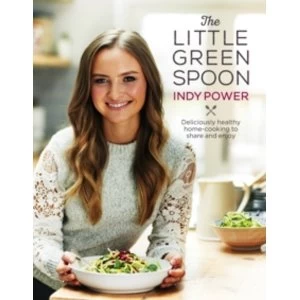 Image of The Little Green Spoon : Deliciously healthy home-cooking to share and enjoy