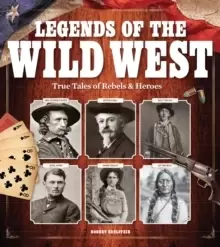 Image of Legends Of The Wild West : True Tales of Rebels and Heroes