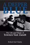 Image of deeper blue the life and music of townes van zandt