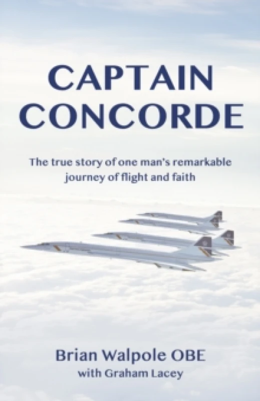 Image of Captain Concorde : The True Story of One Man's Remarkable Journey of Flight and Faith Paperback / softback