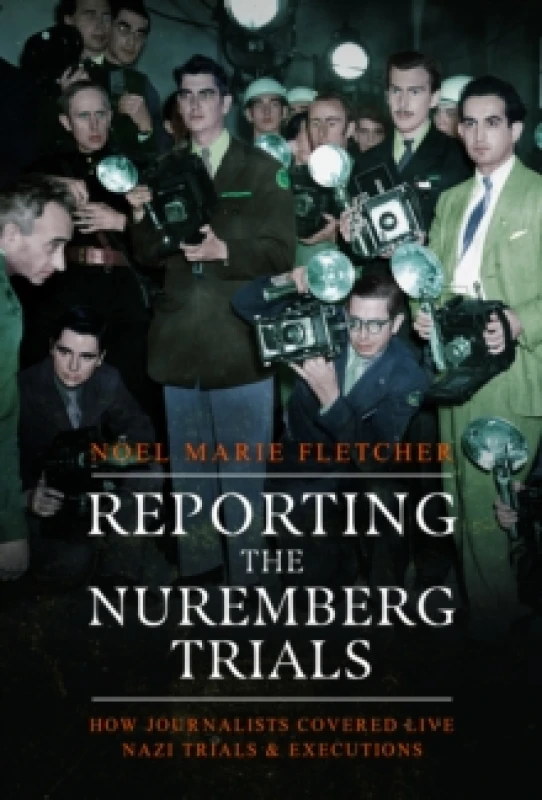 Image of Reporting the Nuremberg Trials : How Journalists Covered Live Nazi Trials and Executions Hardback