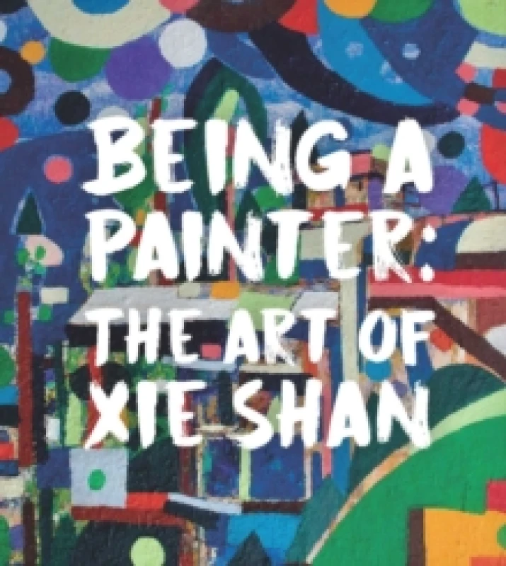 Image of Being a Painter : The Art of Xie Shan Hardback