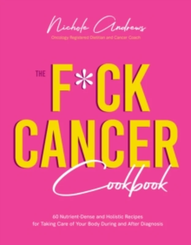 Image of The F*ck Cancer Cookbook : 60 Nutrient-Dense and Holistic Recipes for Taking Care of Your Body During and After Diagnosis Paperback / softback