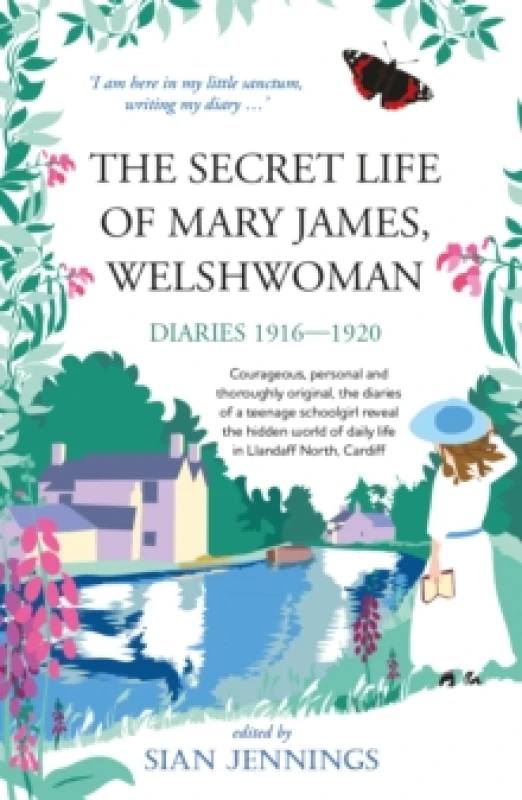 Image of The Secret Life of Mary James, Welshwoman : courageous and original, the 1916-1920 diaries of a teenage schoolgirl in Llandaff North, Cardiff Paperbac