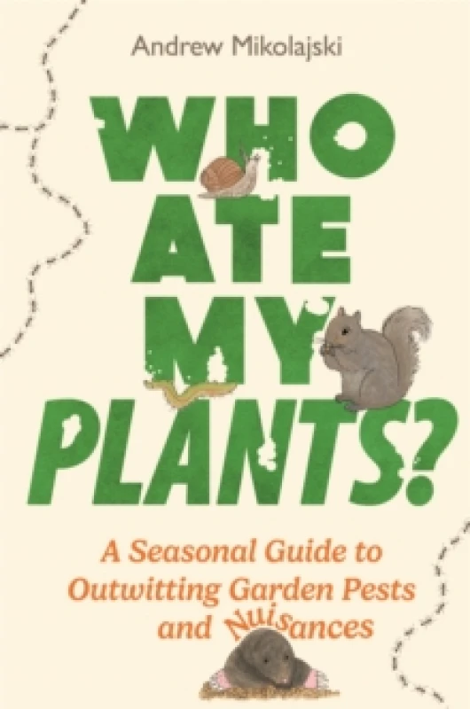 Image of Who Ate My Plants? A Seasonal Guide to Outwitting Garden Pests and Nuisances Hardback