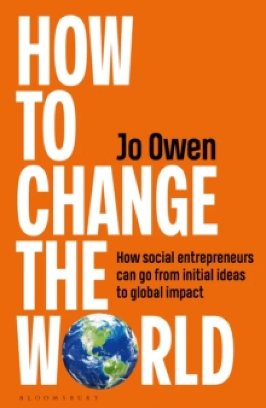 Image of How to Change the World : How social entrepreneurs can go from initial ideas to global impact Hardback