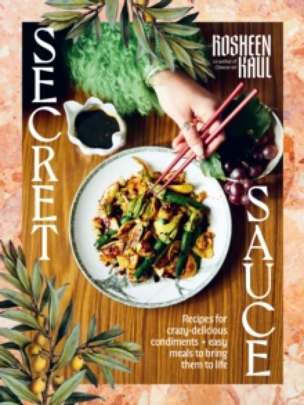 Image of Secret Sauce : Recipes for crazy-delicious condiments + easy meals to bring them to life Hardback