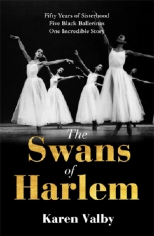 Image of The Swans of Harlem : Fifty years of sisterhood, five Black ballerinas, one incredible story Hardback