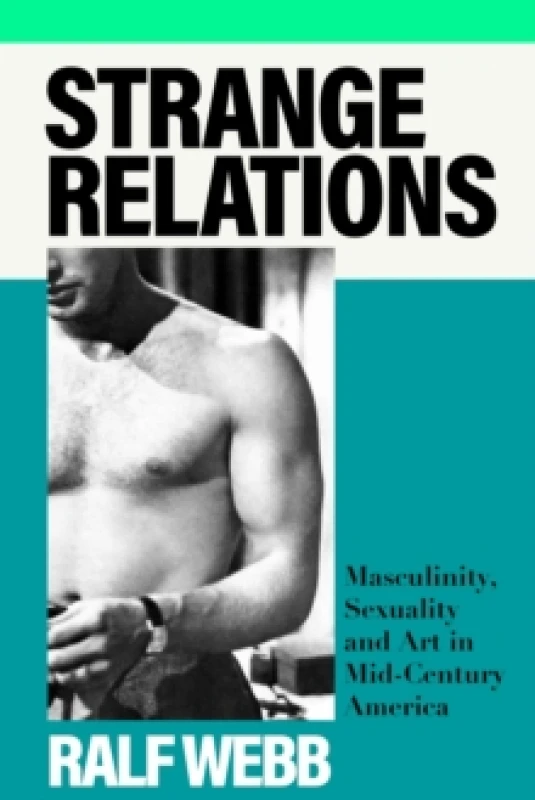 Image of Strange Relations : Masculinity, Sexuality and Art in Mid-Century America Hardback
