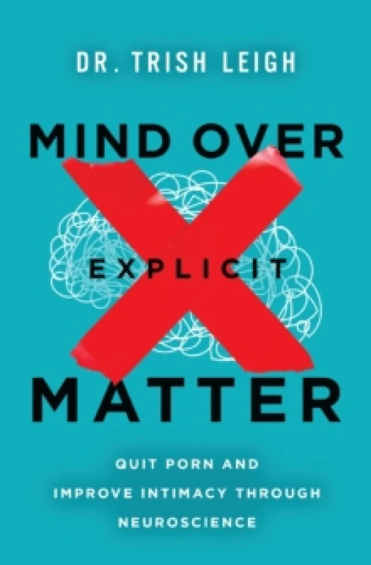 Image of Mind Over Explicit Matter : Quit Porn and Improve Intimacy through Neuroscience Paperback / softback
