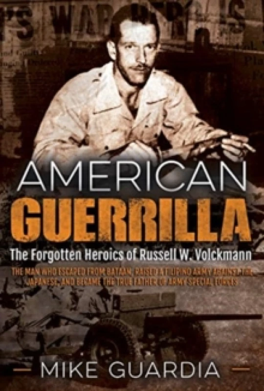 Image of American Guerrilla : The Forgotten Heroics of Russell W. Volckmannthe Man Who Escaped from Bataan, Raised a Filipino Army against the Japanese, and be