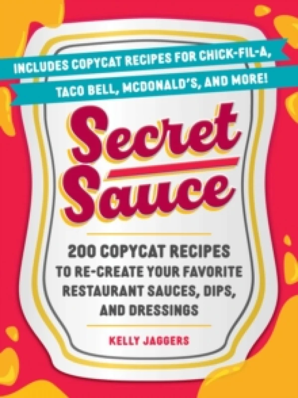Image of Secret Sauce : 200 Copycat Recipes to Re-Create Your Favorite Restaurant Sauces, Dips, and Dressings Paperback / softback