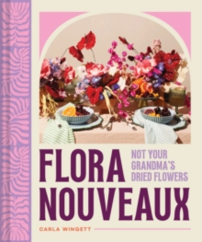 Image of Flora Nouveaux : Not Your Grandma's Dried Flowers Hardback