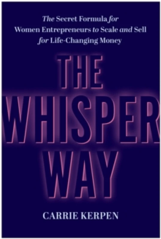 Image of The Whisper Way : The Secret Formula for Female Entrepreneurs to Scale and Sell for Life-Changing Money Hardback
