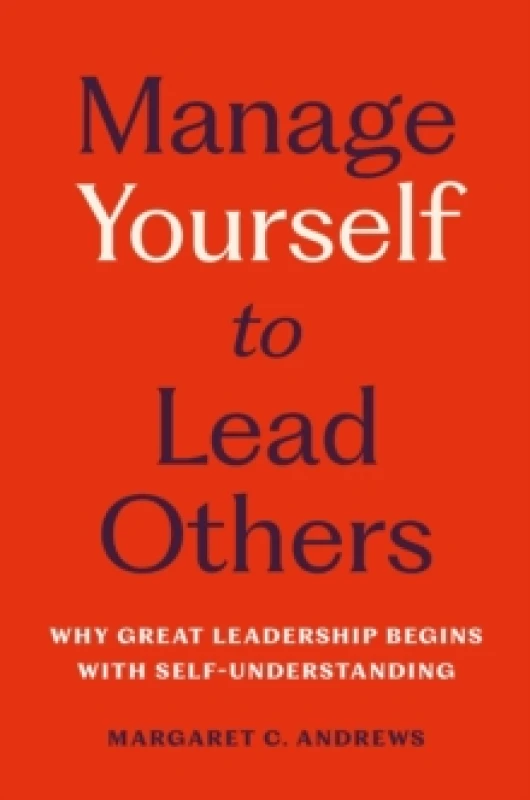 Image of Manage Yourself to Lead Others : Why Great Leadership Begins with Self-Understanding Hardback