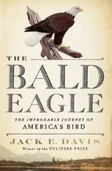 Image of The Bald Eagle : The Improbable Journey of America's Bird