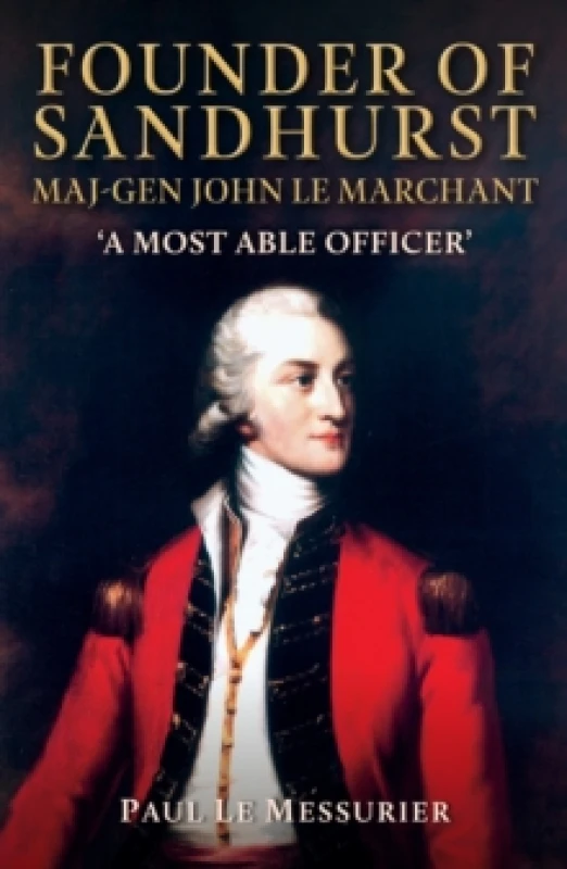Image of Founder of Sandhurst, Maj-Gen John Le Marchant : 'A Most Able Officer' Paperback / softback