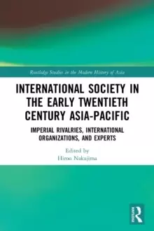 Image of International Society in the Early Twentieth Century Asia-Pacific : Imperial Rivalries, International Organizations, and Experts