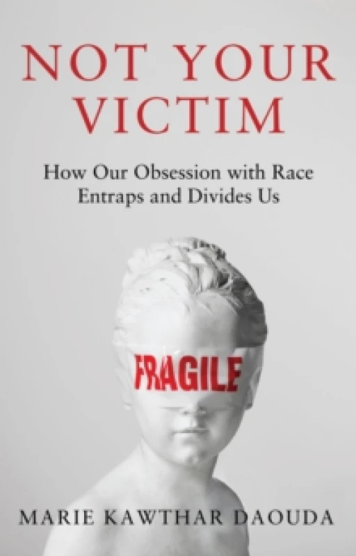 Image of Not Your Victim : How our Obsession with Race Entraps and Divides Us Hardback