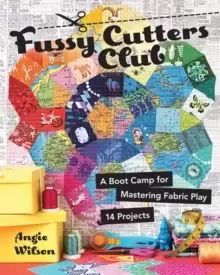 Image of Fussy Cutters Club : A Boot Camp for Mastering Fabric Play - 14 Projects